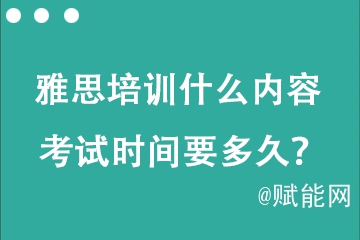 托福雅思培訓(xùn)什么內(nèi)容 考試時間要多久？